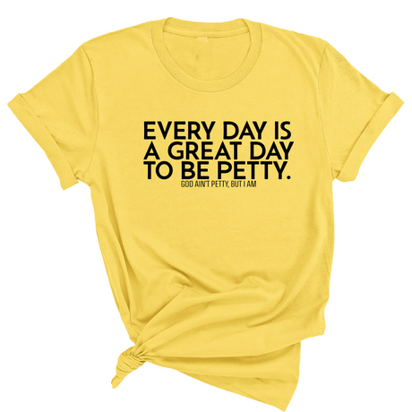 Everyday is a great day to be Petty Unisex Tee-T-Shirt-The Original God Ain't Petty But I Am