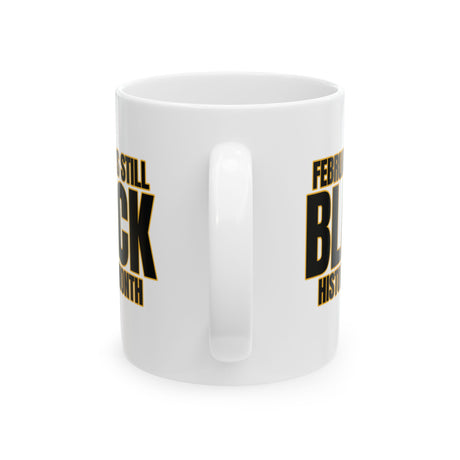 February is Still Black History Month Mug 11oz (Black & Gold)-Mug-The Original God Ain't Petty But I Am
