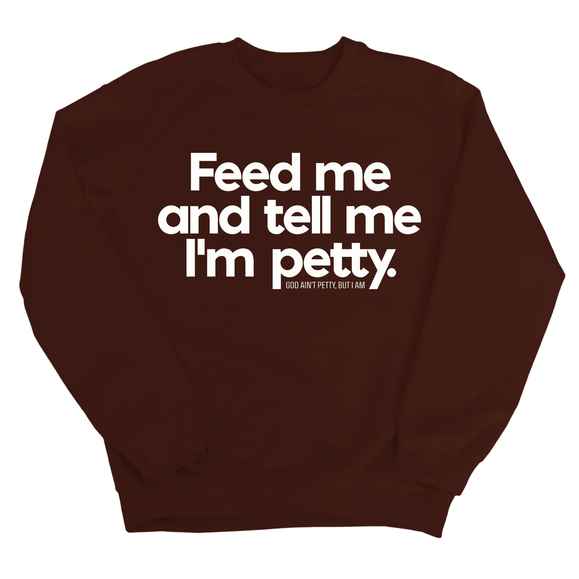 Feed me and tell me I'm petty Unisex Sweatshirt-Sweatshirt-The Original God Ain't Petty But I Am