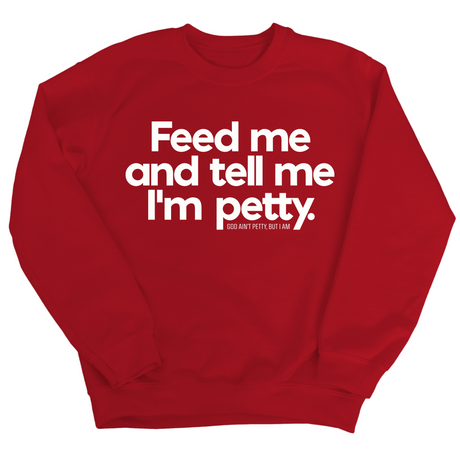 Feed me and tell me I'm petty Unisex Sweatshirt-Sweatshirt-The Original God Ain't Petty But I Am