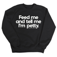 Feed me and tell me I'm petty Unisex Sweatshirt-Sweatshirt-The Original God Ain't Petty But I Am