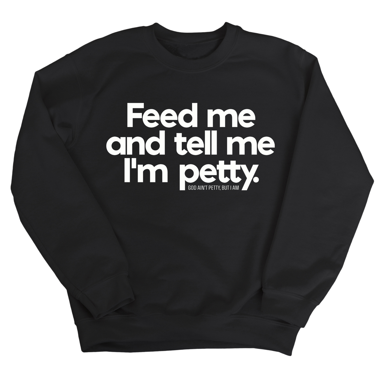 Feed me and tell me I'm petty Unisex Sweatshirt-Sweatshirt-The Original God Ain't Petty But I Am