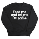Feed me and tell me I'm petty Unisex Sweatshirt-Sweatshirt-The Original God Ain't Petty But I Am