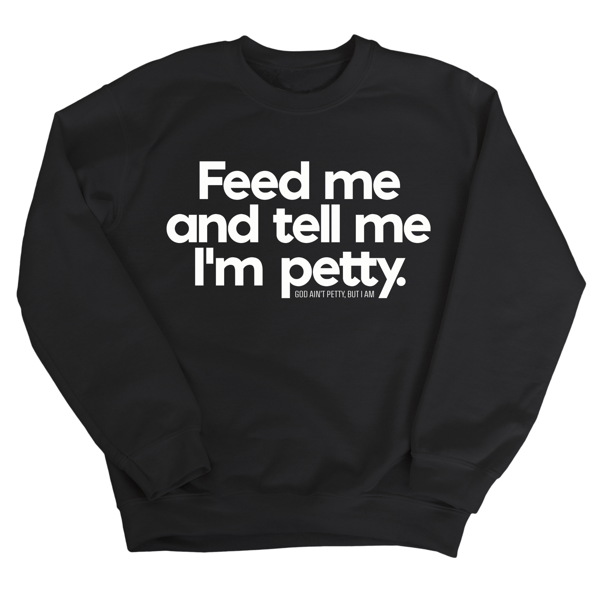 Feed me and tell me I'm petty Unisex Sweatshirt-Sweatshirt-The Original God Ain't Petty But I Am