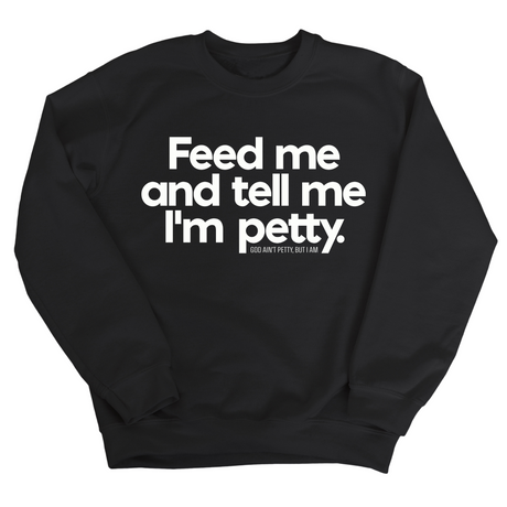 Feed me and tell me I'm petty Unisex Sweatshirt-Sweatshirt-The Original God Ain't Petty But I Am