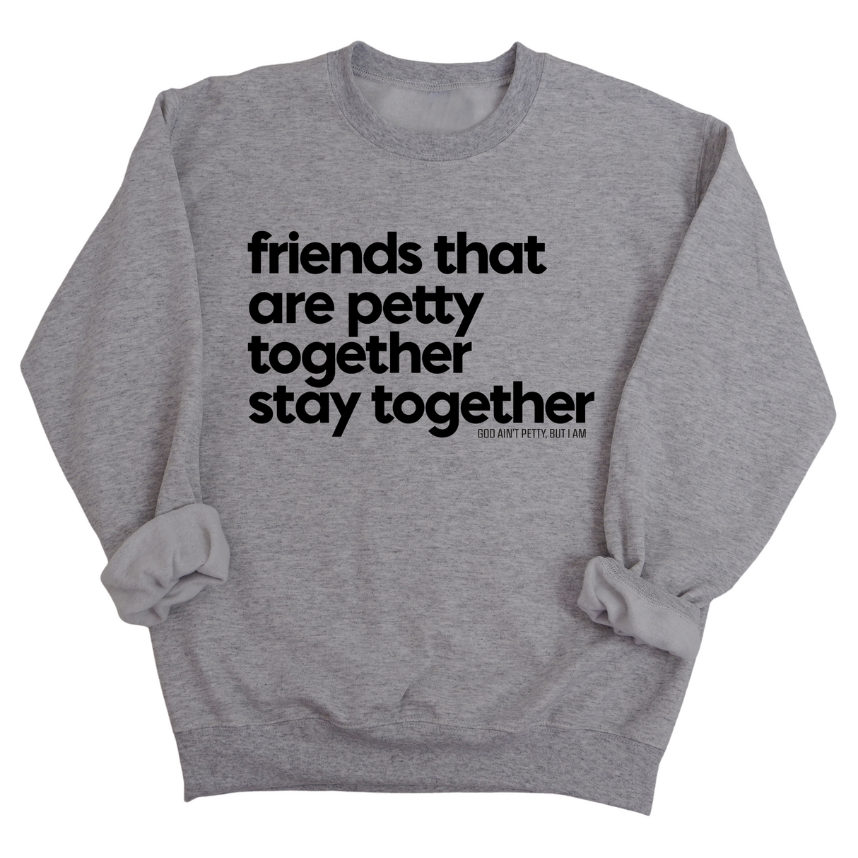 Friends that are petty together stay together Unisex Sweatshirt-Sweatshirt-The Original God Ain't Petty But I Am