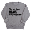 Friends that are petty together stay together Unisex Sweatshirt-Sweatshirt-The Original God Ain't Petty But I Am