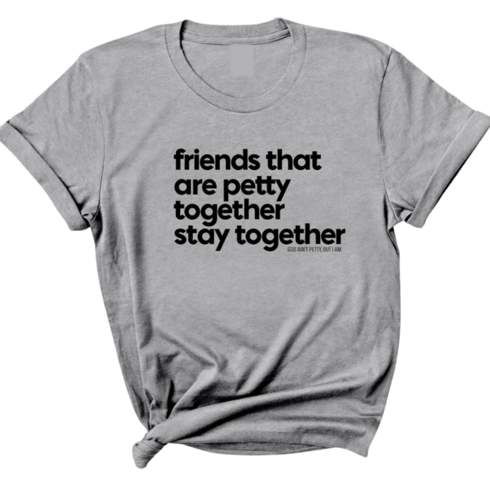 Friends that are petty together stay together Unisex Tee-T-Shirt-The Original God Ain't Petty But I Am