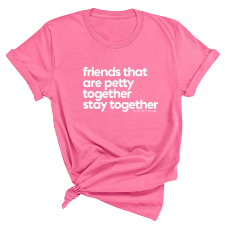 Friends that are petty together stay together Unisex Tee-T-Shirt-The Original God Ain't Petty But I Am