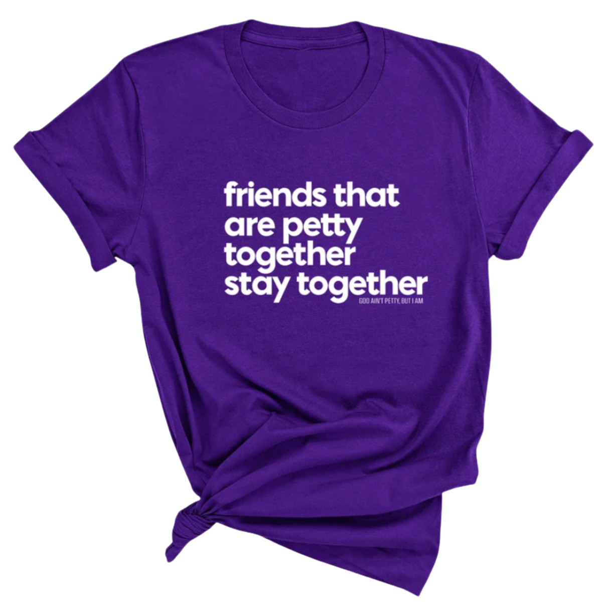 Friends that are petty together stay together Unisex Tee-T-Shirt-The Original God Ain't Petty But I Am