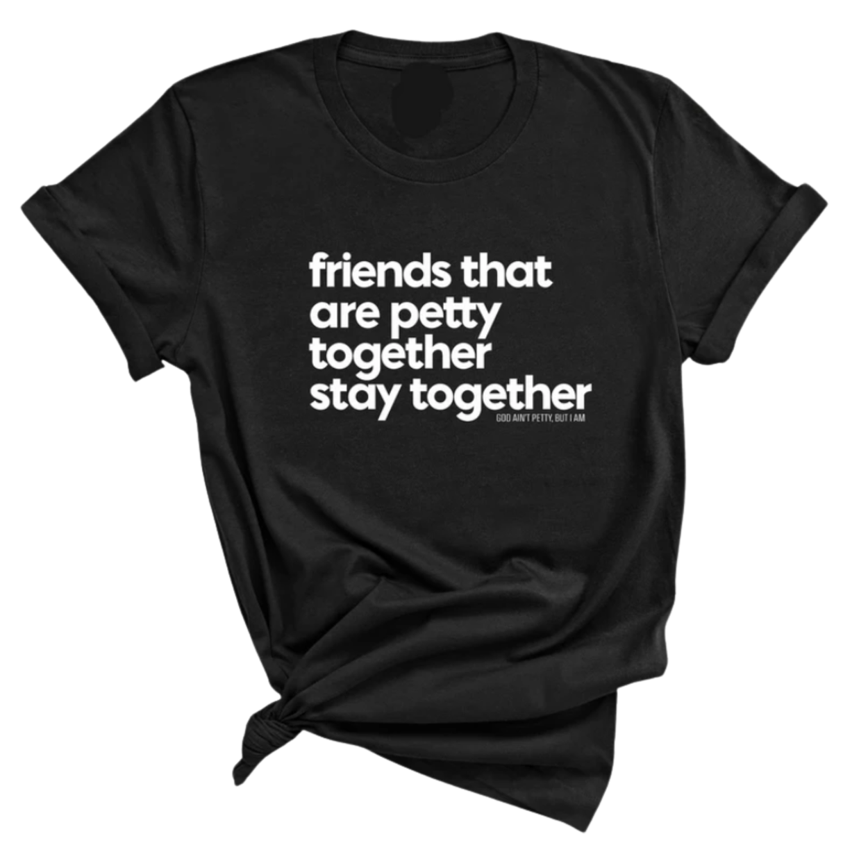 Friends that are petty together stay together Unisex Tee-T-Shirt-The Original God Ain't Petty But I Am