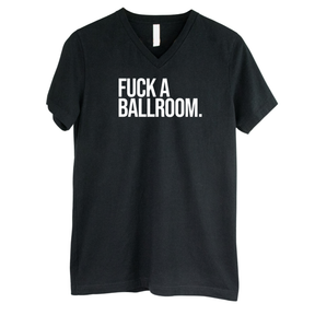 Fuck a Ballroom *BLACK V-NECK* Unisex Tee-T-Shirt-The Original God Ain't Petty But I Am