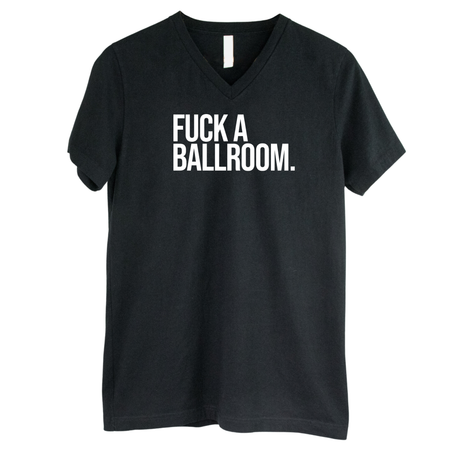 Fuck a Ballroom *BLACK V-NECK* Unisex Tee-T-Shirt-The Original God Ain't Petty But I Am