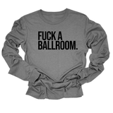 Fuck a Ballroom Unisex Long Sleeved Tee-Long Sleeved T-Shirt-The Original God Ain't Petty But I Am