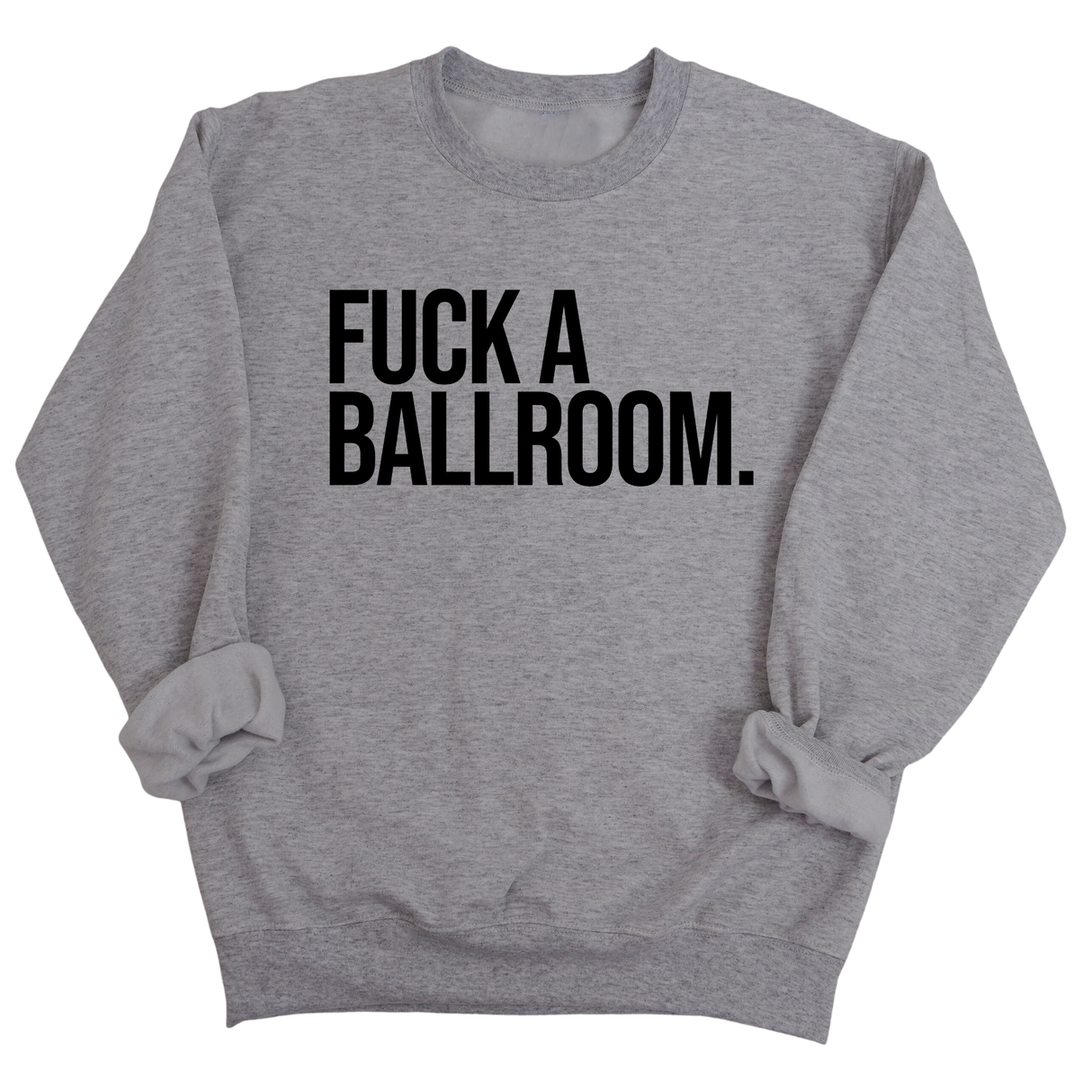 Fuck a Ballroom Unisex Sweatshirt-Sweatshirt-The Original God Ain't Petty But I Am