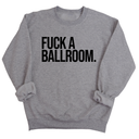 Fuck a Ballroom Unisex Sweatshirt-Sweatshirt-The Original God Ain't Petty But I Am