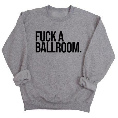 Fuck a Ballroom Unisex Sweatshirt-Sweatshirt-The Original God Ain't Petty But I Am