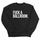 Fuck a Ballroom Unisex Sweatshirt-Sweatshirt-The Original God Ain't Petty But I Am