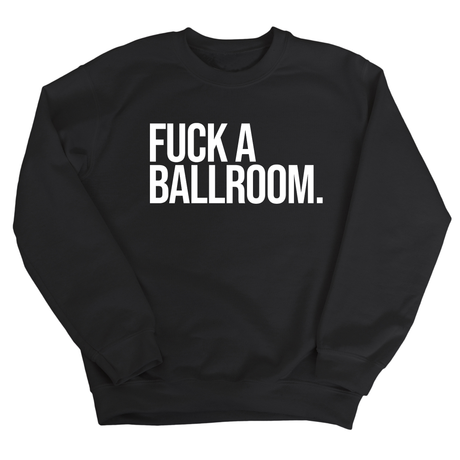 Fuck a Ballroom Unisex Sweatshirt-Sweatshirt-The Original God Ain't Petty But I Am