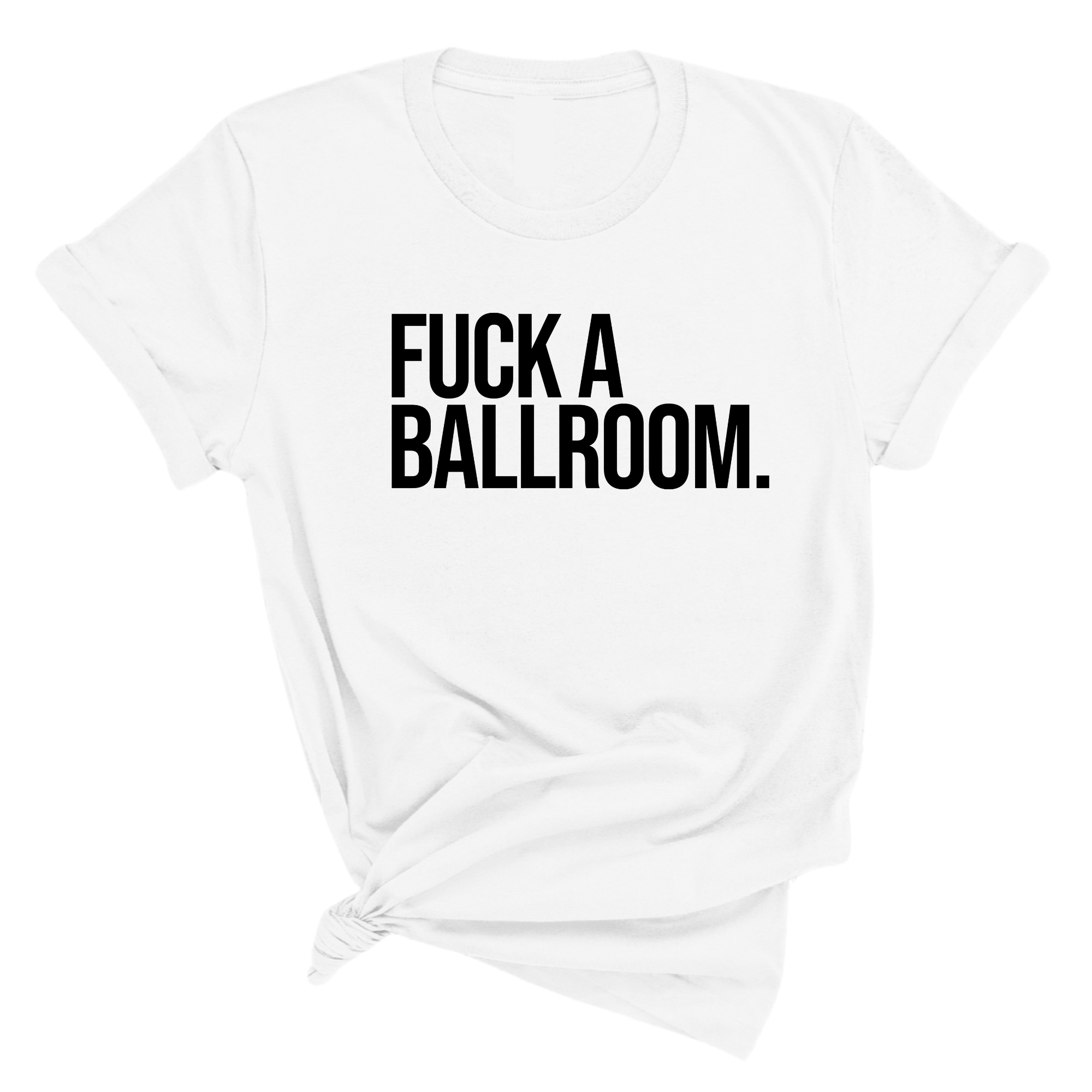 Fuck a Ballroom Unisex Tee-T-Shirt-The Original God Ain't Petty But I Am