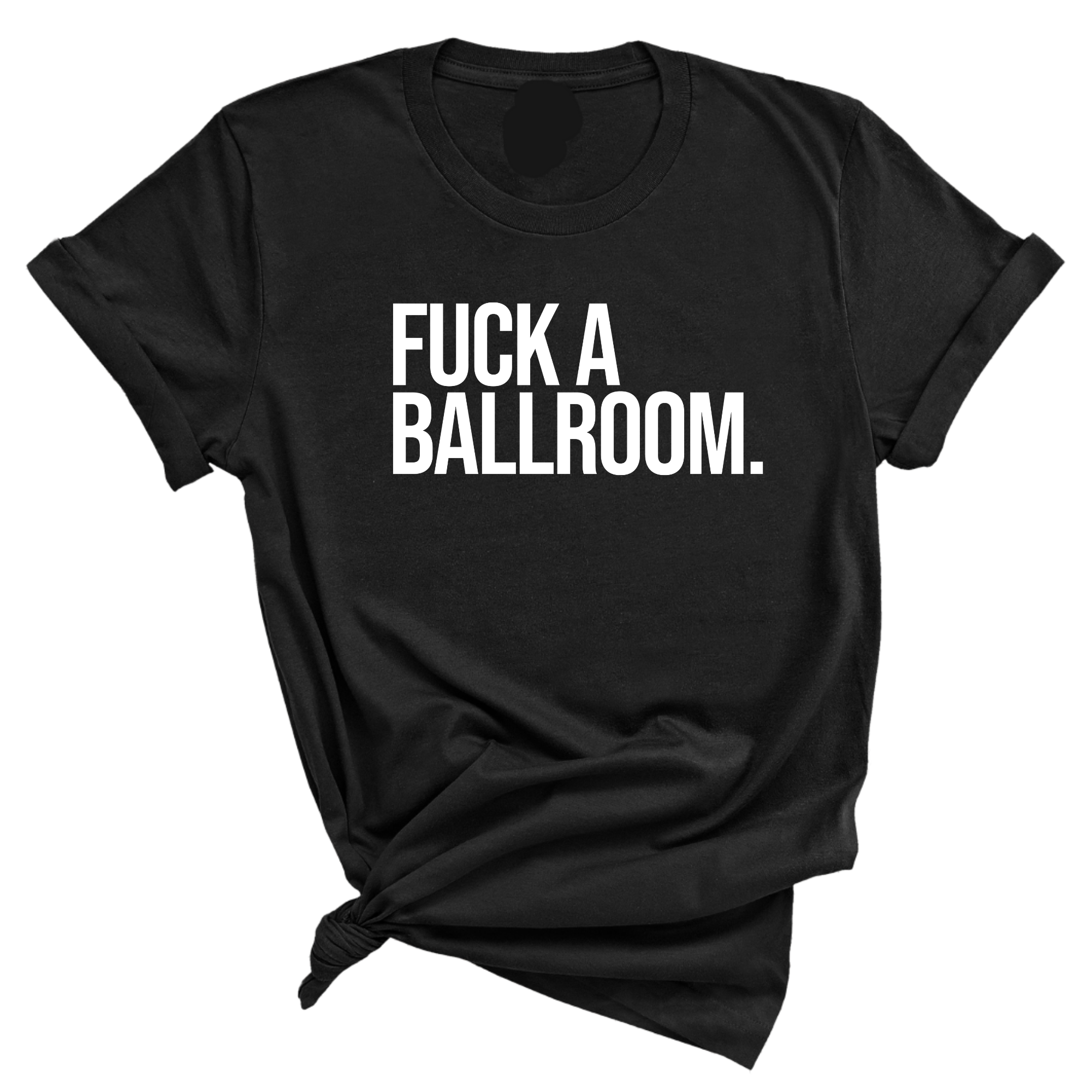 Fuck a Ballroom Unisex Tee-T-Shirt-The Original God Ain't Petty But I Am