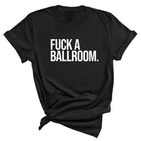 Fuck a Ballroom Unisex Tee-T-Shirt-The Original God Ain't Petty But I Am