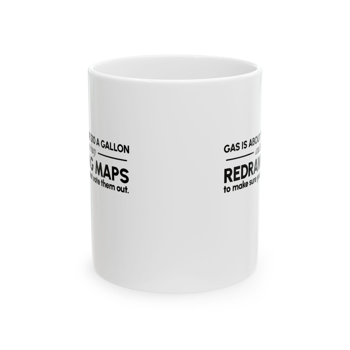 Gas is about to be $10 a Gallon and They Are Busy Redrawing Maps to Make Sure You Cannot Vote Them Out Mug 11oz (White & Black)-Mug-The Original God Ain't Petty But I Am