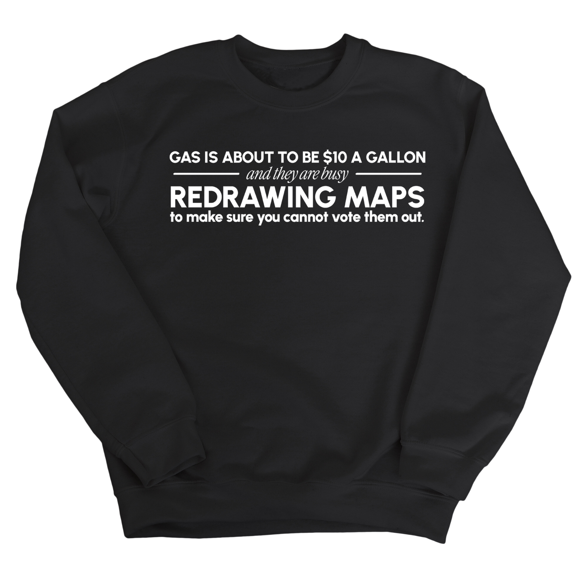 Gas is about to be $10 a Gallon and They Are Busy Redrawing Maps to Make Sure You Cannot Vote Them Out Unisex Sweatshirt-Sweatshirt-The Original God Ain't Petty But I Am