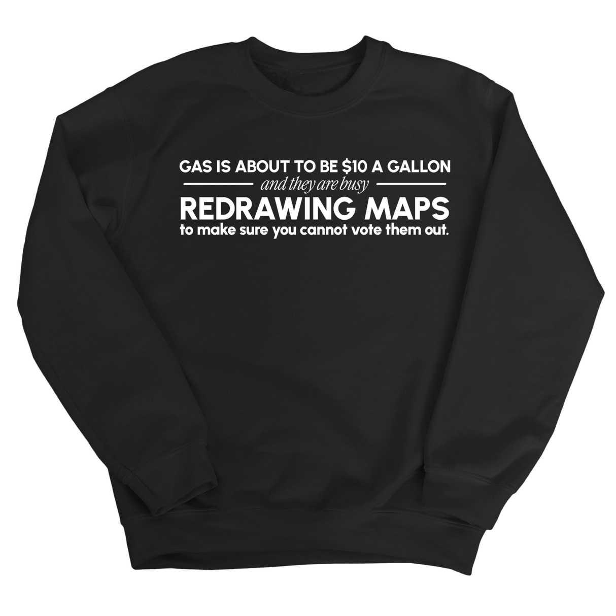 Gas is about to be $10 a Gallon and They Are Busy Redrawing Maps to Make Sure You Cannot Vote Them Out Unisex Sweatshirt-Sweatshirt-The Original God Ain't Petty But I Am