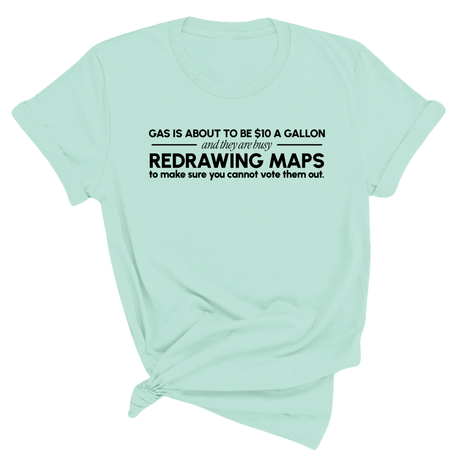 Gas is about to be $10 a Gallon and They Are Busy Redrawing Maps to Make Sure You Cannot Vote Them Out Unisex Tee-T-Shirt-The Original God Ain't Petty But I Am