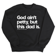 God Ain't Petty but this Dad is Unisex Sweatshirt-Sweatshirt-The Original God Ain't Petty But I Am