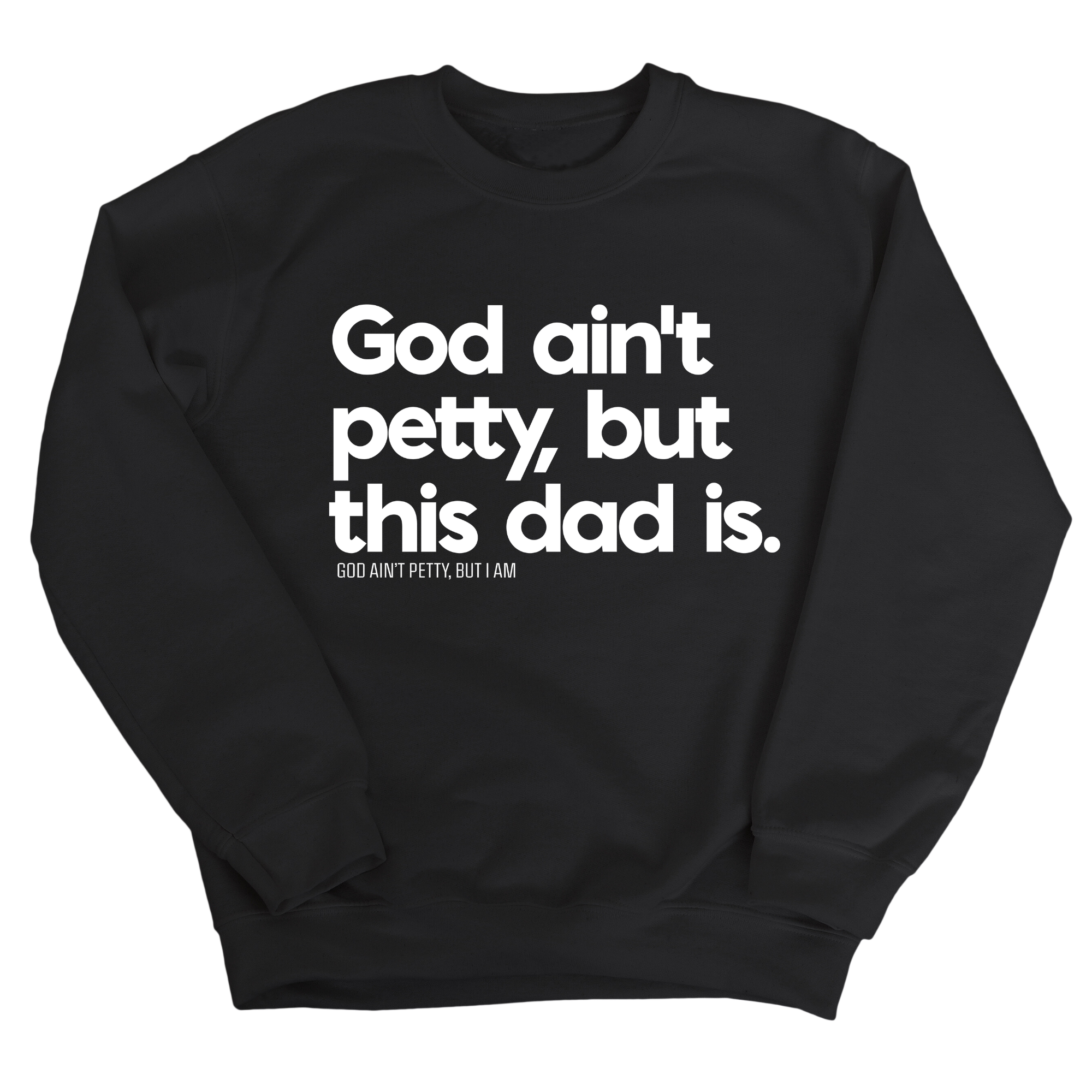 God Ain't Petty but this Dad is Unisex Sweatshirt-Sweatshirt-The Original God Ain't Petty But I Am
