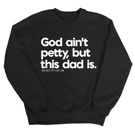 God Ain't Petty but this Dad is Unisex Sweatshirt-Sweatshirt-The Original God Ain't Petty But I Am