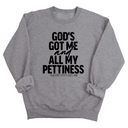 God's Got Me and all my Pettiness Unisex Sweatshirt-Sweatshirt-The Original God Ain't Petty But I Am