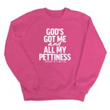 God's Got Me and all my Pettiness Unisex Sweatshirt-Sweatshirt-The Original God Ain't Petty But I Am