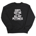 God's Got Me and all my Pettiness Unisex Sweatshirt-Sweatshirt-The Original God Ain't Petty But I Am