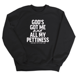 God's Got Me and all my Pettiness Unisex Sweatshirt-Sweatshirt-The Original God Ain't Petty But I Am