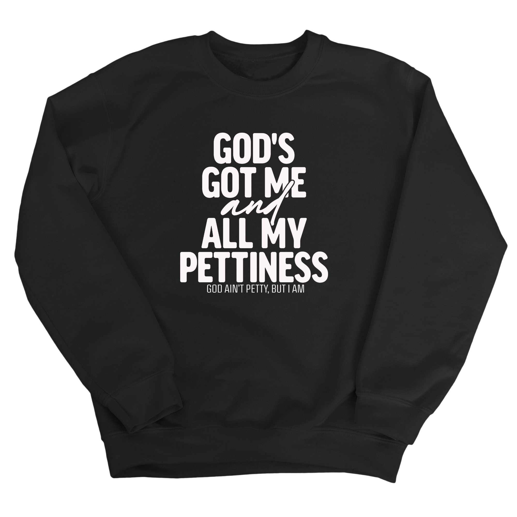 God's Got Me and all my Pettiness Unisex Sweatshirt-Sweatshirt-The Original God Ain't Petty But I Am