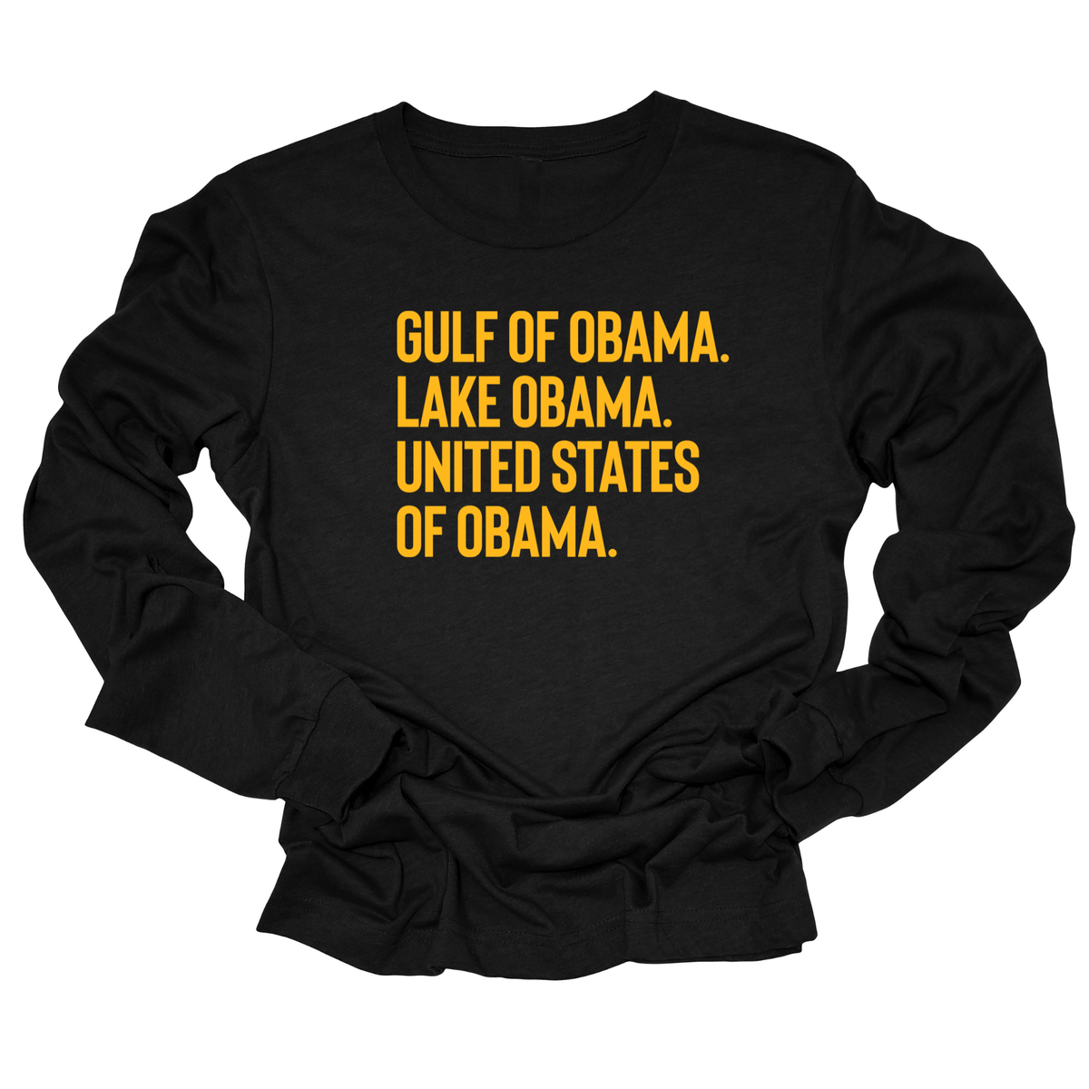 Gulf of Obama. Lake Obama. The United States of Obama Unisex Long Sleeved Tee-Long Sleeved T-Shirt-The Original God Ain't Petty But I Am