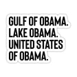 Gulf of Obama. Lake Obama. United States of Obama Black/White Die Cut STICKER-Sticker-The Original God Ain't Petty But I Am