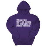 *HOODIE* 250 Years Later, They're Still Deciding Who Deserves the Full Promise of America Unisex Hoodie-Hoodie-The Original God Ain't Petty But I Am