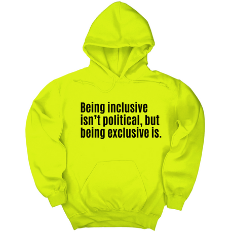 *HOODIE* Being Inclusive Isn’t Political, But Being Exclusive Is Unisex Hoodie-Hoodie-The Original God Ain't Petty But I Am