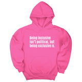 *HOODIE* Being Inclusive Isn’t Political, But Being Exclusive Is Unisex Hoodie-Hoodie-The Original God Ain't Petty But I Am