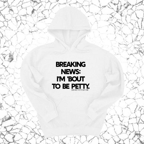 *HOODIE* Breaking News: I'm 'bout to be Petty Unisex Hoodie-Hoodie-The Original God Ain't Petty But I Am