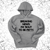 *HOODIE* Breaking News: I'm 'bout to be Petty Unisex Hoodie-Hoodie-The Original God Ain't Petty But I Am