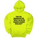 *HOODIE* Every Day, Republicans Ask, "What If We Did the Stupidest Possible Thing Next?" Unisex Hoodie-Hoodie-The Original God Ain't Petty But I Am