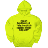 *HOODIE* Every Day, Republicans Ask, "What If We Did the Stupidest Possible Thing Next?" Unisex Hoodie-Hoodie-The Original God Ain't Petty But I Am
