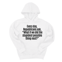 *HOODIE* Every Day, Republicans Ask, "What If We Did the Stupidest Possible Thing Next?" Unisex Hoodie-Hoodie-The Original God Ain't Petty But I Am