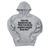 *HOODIE* Every Day, Republicans Ask, "What If We Did the Stupidest Possible Thing Next?" Unisex Hoodie-Hoodie-The Original God Ain't Petty But I Am