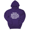 *HOODIE* Every Day, Republicans Ask, "What If We Did the Stupidest Possible Thing Next?" Unisex Hoodie-Hoodie-The Original God Ain't Petty But I Am